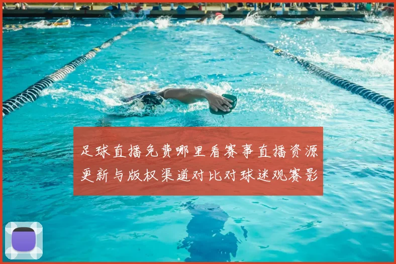 足球直播免费哪里看赛事直播资源更新与版权渠道对比对球迷观赛影响解析