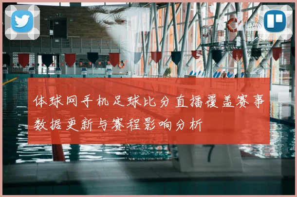 体球网手机足球比分直播覆盖赛事数据更新与赛程影响分析