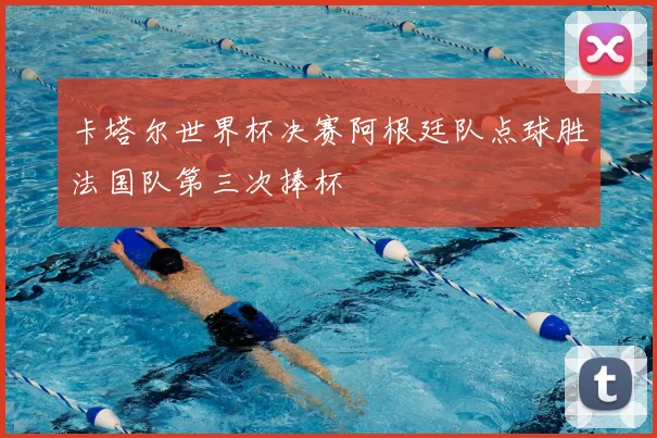 卡塔尔世界杯决赛阿根廷队点球胜法国队第三次捧杯
