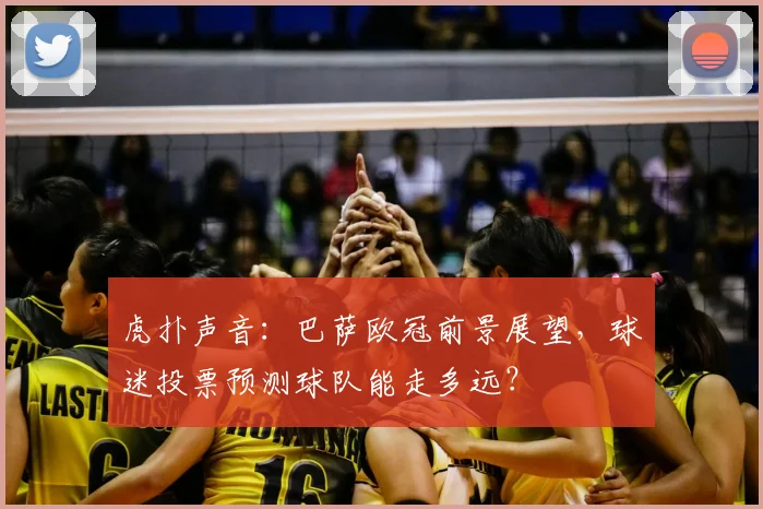 虎扑声音：巴萨欧冠前景展望，球迷投票预测球队能走多远？
