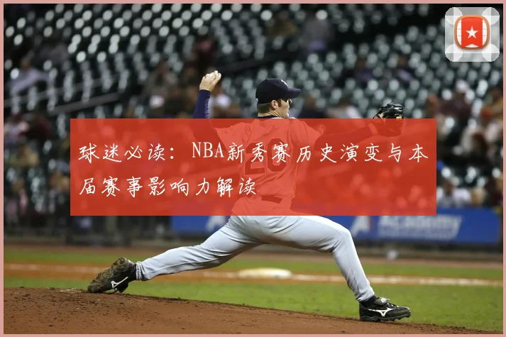 球迷必读：NBA新秀赛历史演变与本届赛事影响力解读